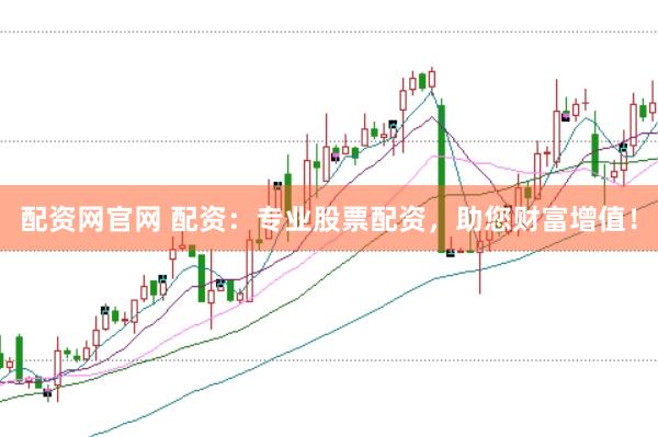 配资网官网 配资：专业股票配资，助您财富增值！