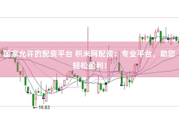 国家允许的配资平台 积米网配资：专业平台，助您轻松盈利！