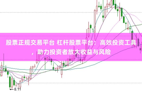 股票正规交易平台 杠杆股票平台：高效投资工具，助力投资者放大收益与风险