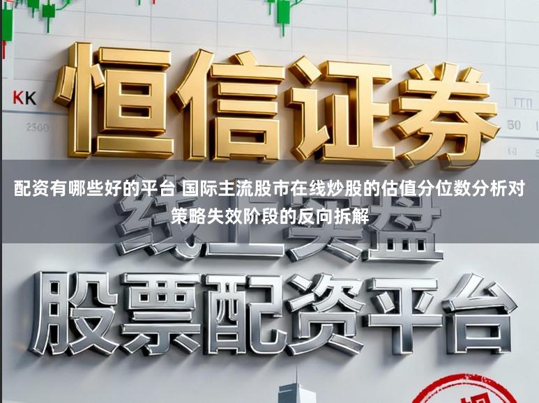 配资有哪些好的平台 国际主流股市在线炒股的估值分位数分析对策略失效阶段的反向拆解