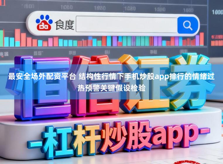 最安全场外配资平台 结构性行情下手机炒股app排行的情绪过热预警关键假设检验
