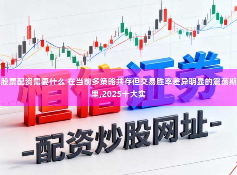 股票配资需要什么 在当前多策略共存但交易胜率差异明显的震荡期里,2025十大实