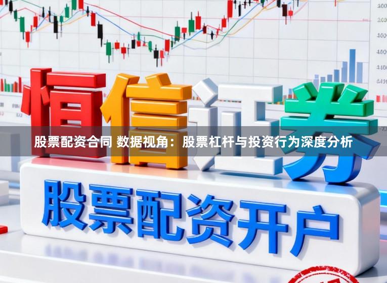 股票配资合同 数据视角:股票杠杆与投资行为深度分析
