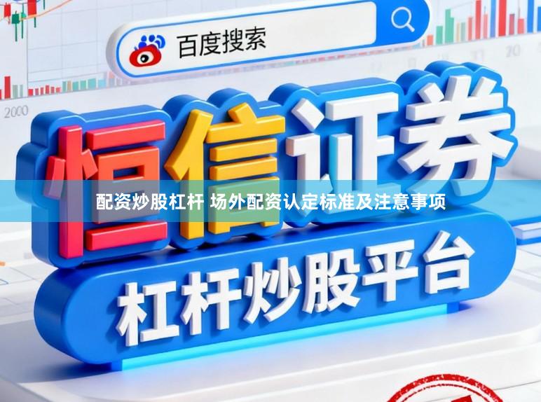 配资炒股杠杆 场外配资认定标准及注意事项