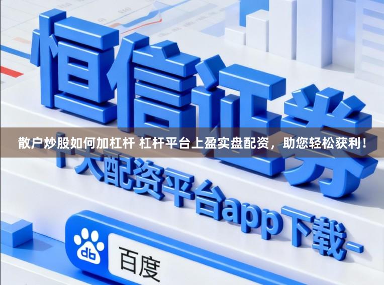 散户炒股如何加杠杆 杠杆平台上盈实盘配资，助您轻松获利！