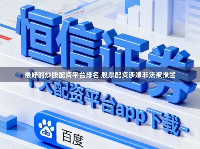 最好的炒股配资平台排名 股票配资涉嫌非法被报警