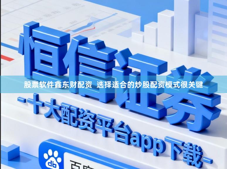 股票软件鑫东财配资  选择适合的炒股配资模式很关键