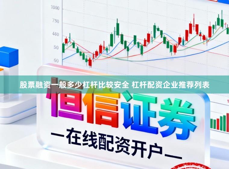股票融资一般多少杠杆比较安全 杠杆配资企业推荐列表