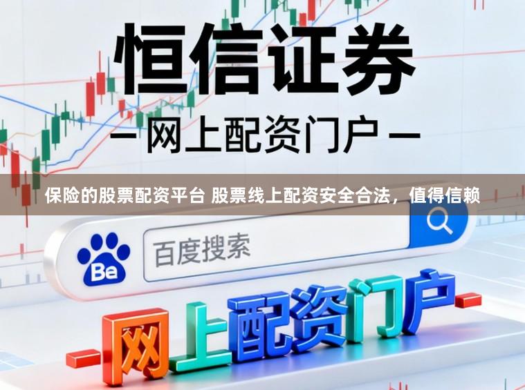 保险的股票配资平台 股票线上配资安全合法，值得信赖