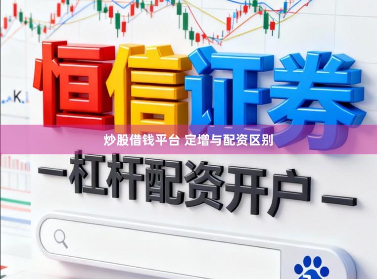 炒股借钱平台 定增与配资区别