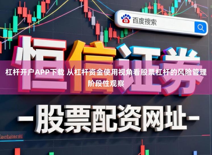 杠杆开户APP下载 从杠杆资金使用视角看股票杠杆的风险管理阶段性观察